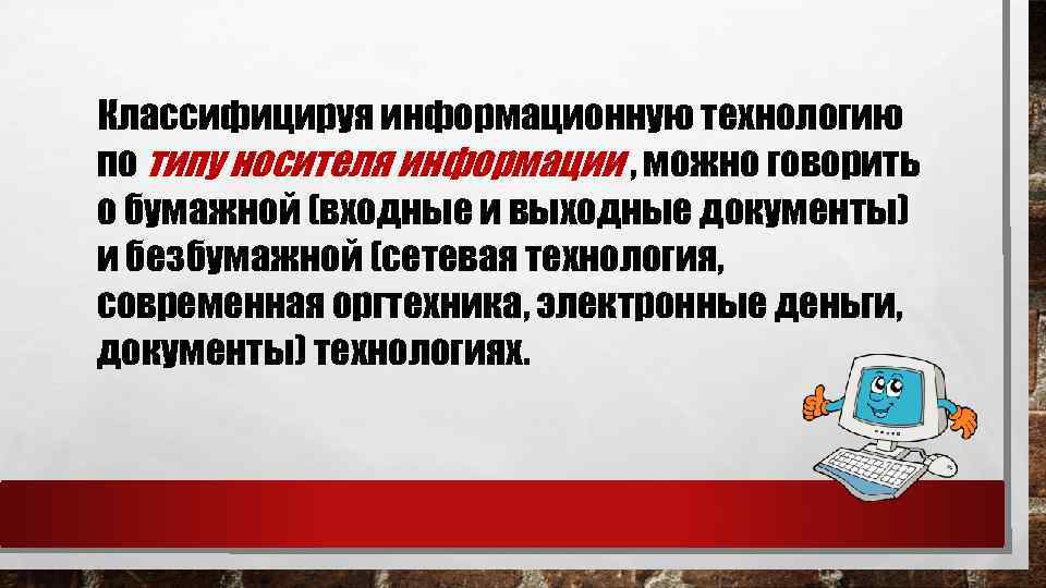 Классифицируя информационную технологию по типу носителя информации , можно говорить о бумажной (входные и