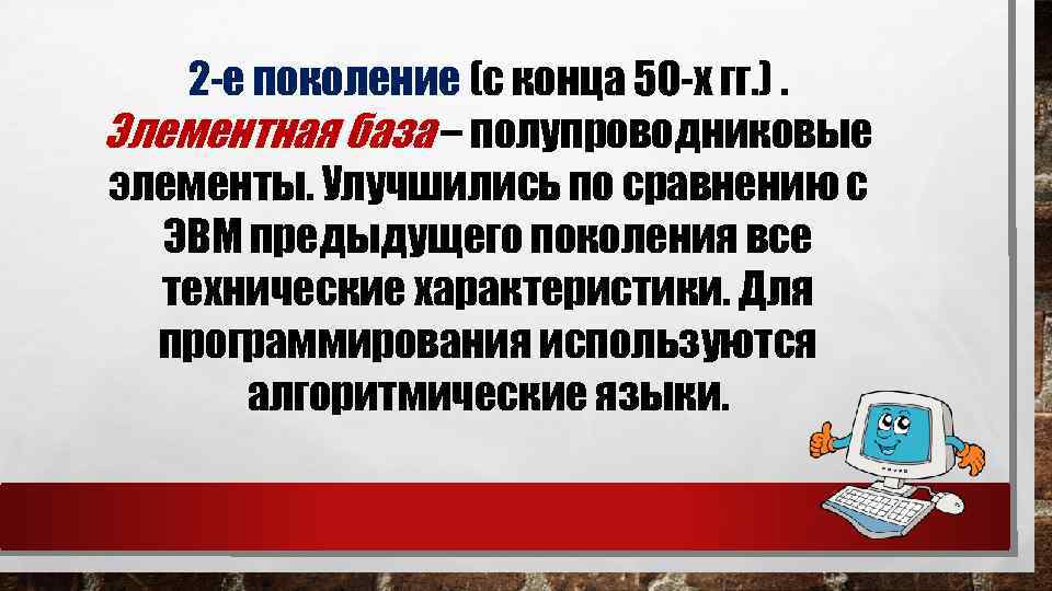 2 -е поколение (с конца 50 -x гг. ). Элементная база – полупроводниковые элементы.