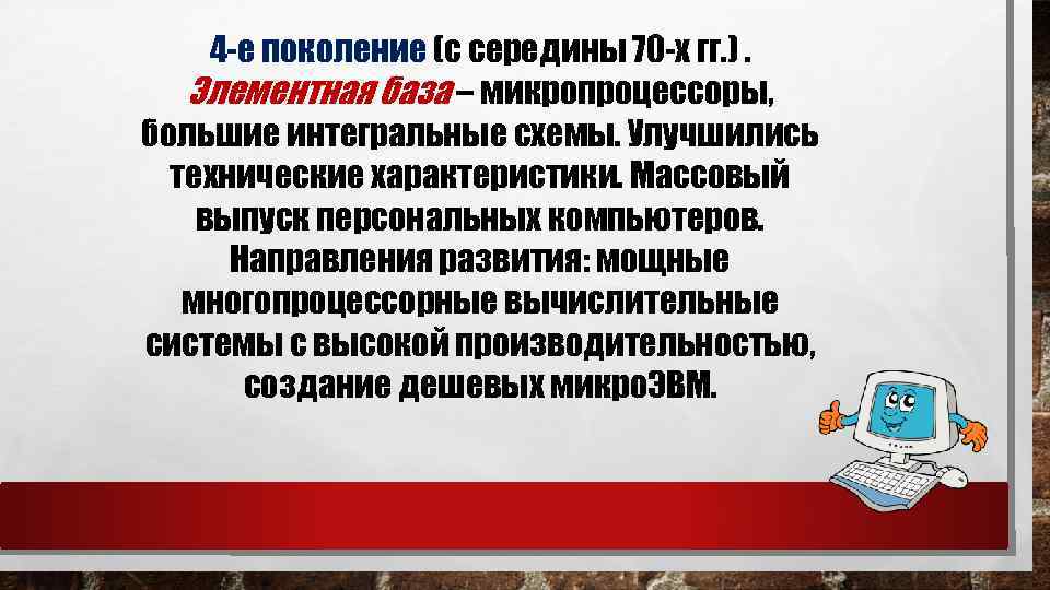 4 -е поколение (с середины 70 -x гг. ). Элементная база – микропроцессоры, большие