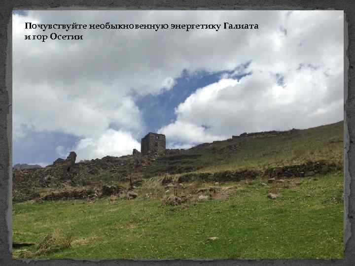 Почувствуйте необыкновенную энергетику Галиата и гор Осетии 