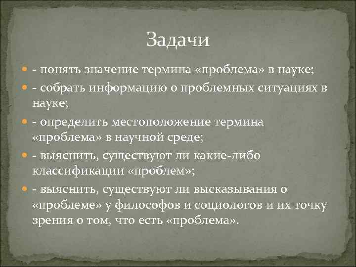 Задачи - понять значение термина «проблема» в науке; - собрать информацию о проблемных ситуациях