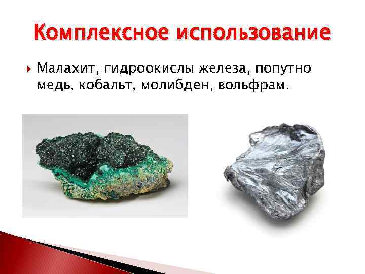 Комплексное использование Малахит, гидроокислы железа, попутно медь, кобальт, молибден, вольфрам. 