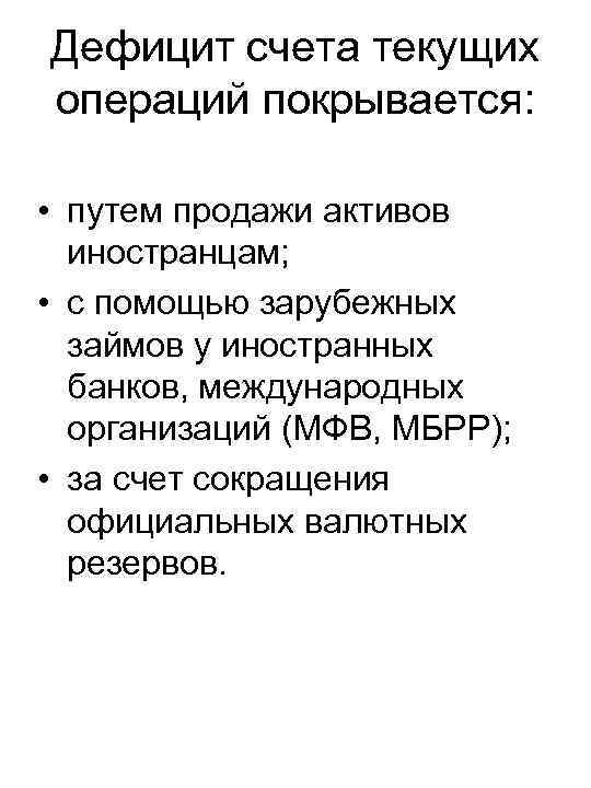 Дефицит счета текущих операций покрывается: • путем продажи активов иностранцам; • с помощью зарубежных