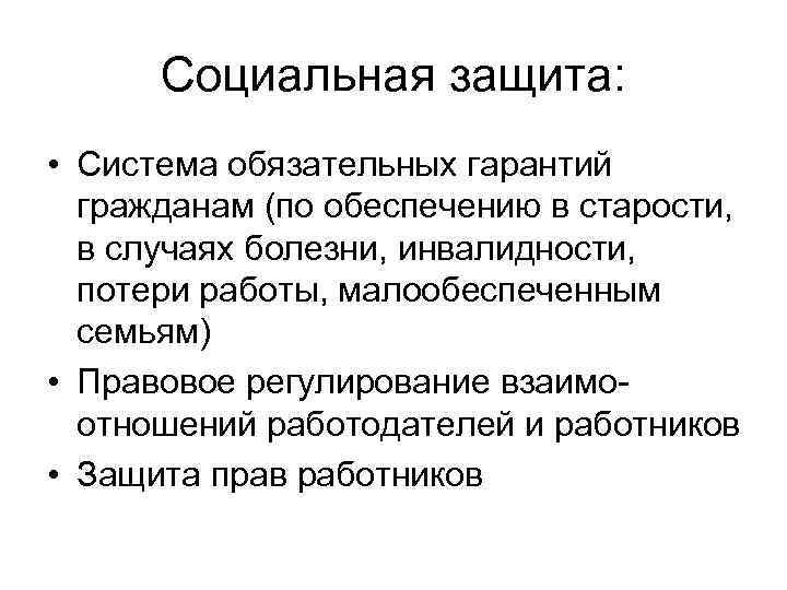Социальная защита: • Система обязательных гарантий гражданам (по обеспечению в старости, в случаях болезни,