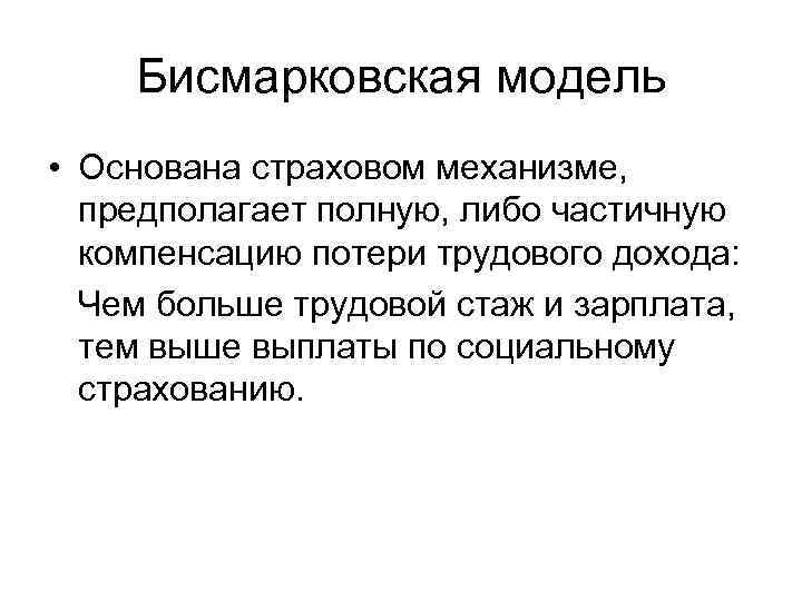 Бисмарковская модель • Основана страховом механизме, предполагает полную, либо частичную компенсацию потери трудового дохода: