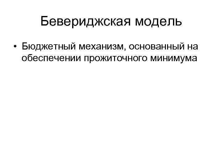 Бевериджская модель • Бюджетный механизм, основанный на обеспечении прожиточного минимума 