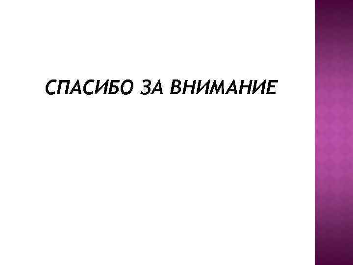 СПАСИБО ЗА ВНИМАНИЕ 