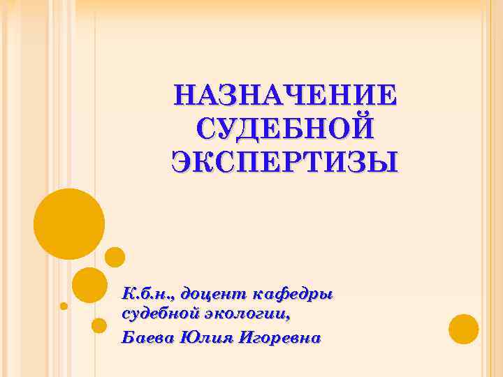 НАЗНАЧЕНИЕ СУДЕБНОЙ ЭКСПЕРТИЗЫ К. б. н. , доцент кафедры судебной экологии, Баева Юлия Игоревна