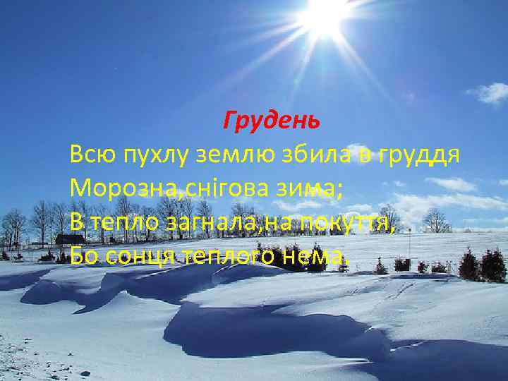 Грудень Всю пухлу землю збила в груддя Морозна, снігова зима; В тепло загнала, на