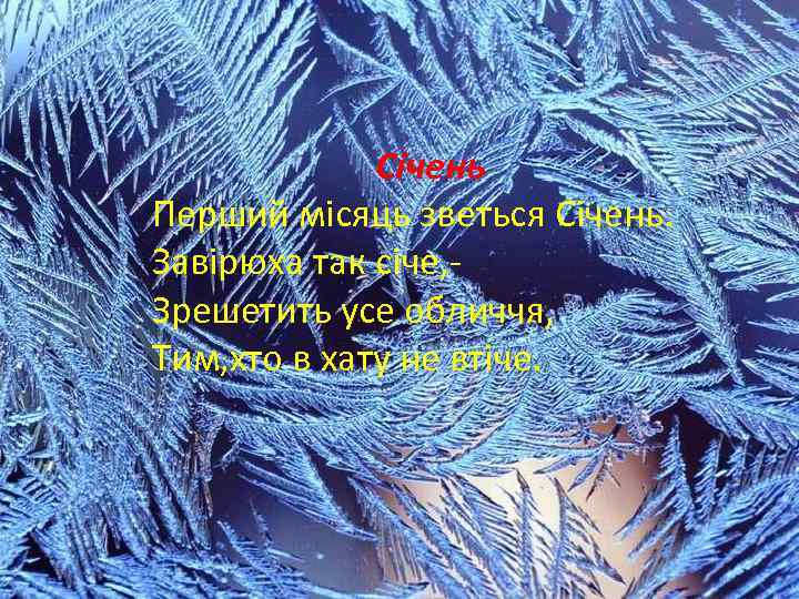 Січень Перший місяць зветься Січень. Завірюха так січе, Зрешетить усе обличчя, Тим, хто в