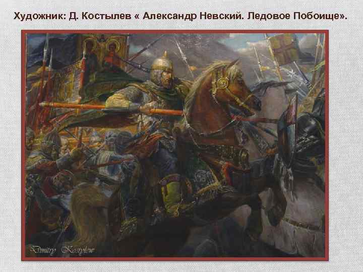 Художник: Д. Костылев « Александр Невский. Ледовое Побоище» . 