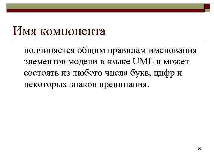 Имя компонента подчиняется общим правилам именования элементов модели в языке UML и может состоять
