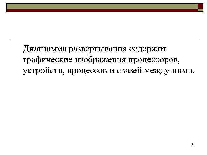 Диаграмма развертывания содержит графические изображения процессоров, устройств, процессов и связей между ними. 47 