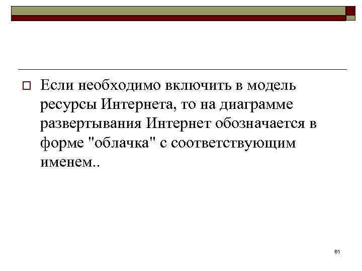 o Если необходимо включить в модель ресурсы Интернета, то на диаграмме развертывания Интернет обозначается