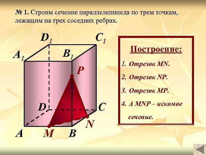 № 1. Строим сечение параллелепипеда по трем точкам, лежащим на трех соседних ребрах. D