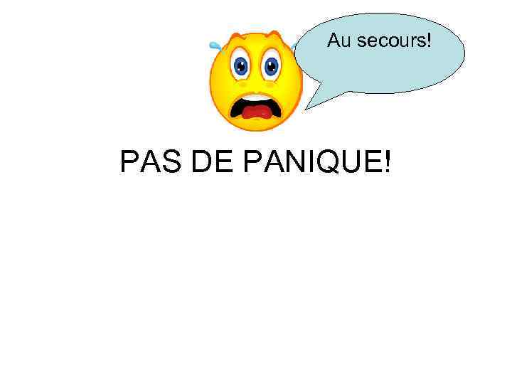 Au secours! PAS DE PANIQUE! 