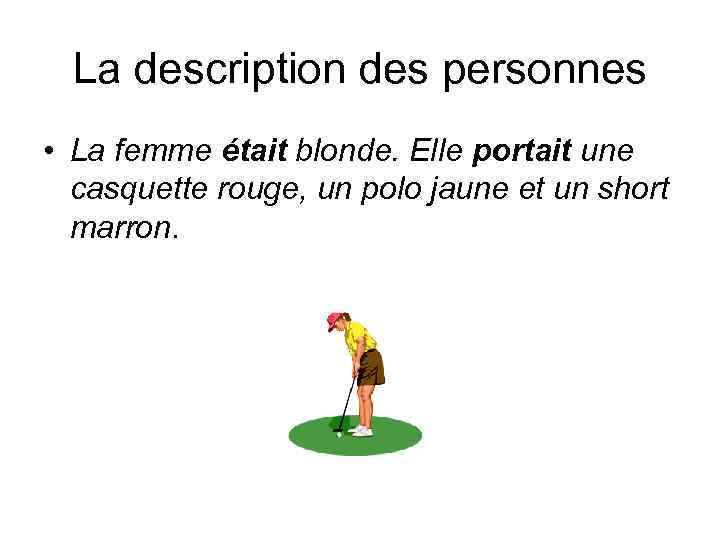 La description des personnes • La femme était blonde. Elle portait une casquette rouge,