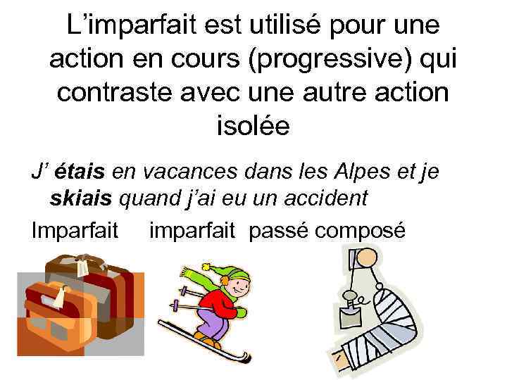 L’imparfait est utilisé pour une action en cours (progressive) qui contraste avec une autre
