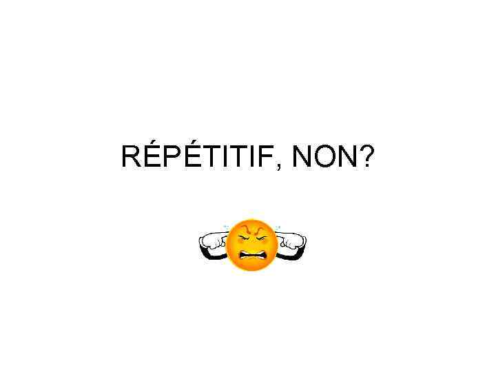 RÉPÉTITIF, NON? 