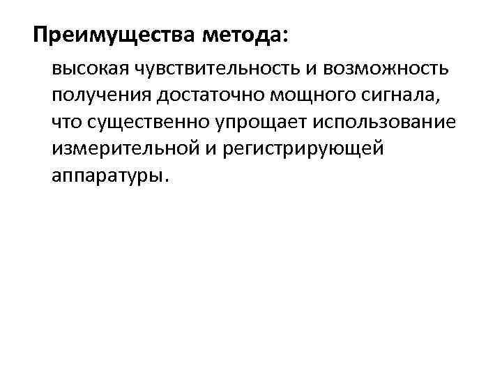 Преимущества метода: высокая чувствительность и возможность получения достаточно мощного сигнала, что существенно упрощает использование