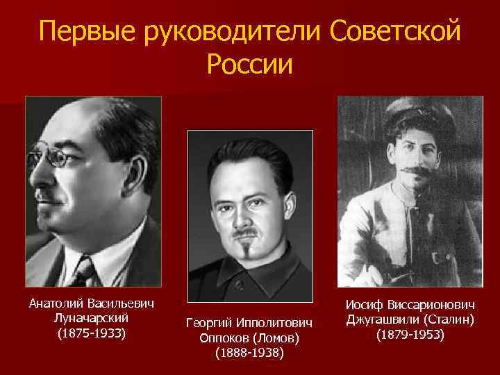 Первые руководители Советской России Анатолий Васильевич Луначарский (1875 -1933) Георгий Ипполитович Оппоков (Ломов) (1888