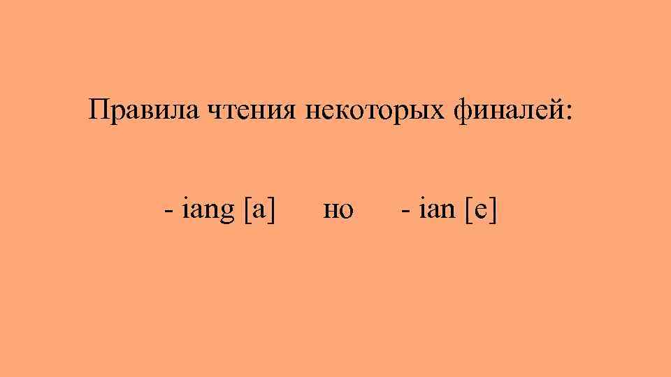 Правила чтения некоторых финалей: - iang [а] но - ian [е] 