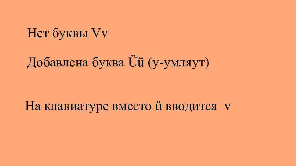 Нет буквы Vv Добавлена буква Üü (у-умляут) На клавиатуре вместо ü вводится v 