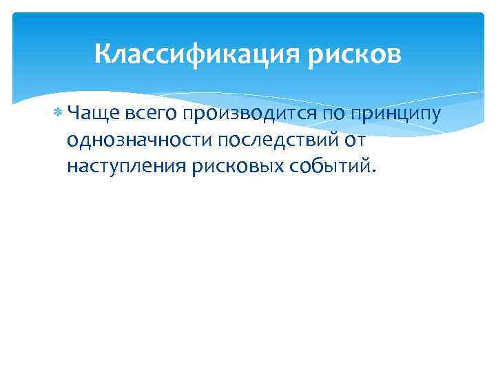 Классификация рисков Чаще всего производится по принципу однозначности последствий от наступления рисковых событий. 