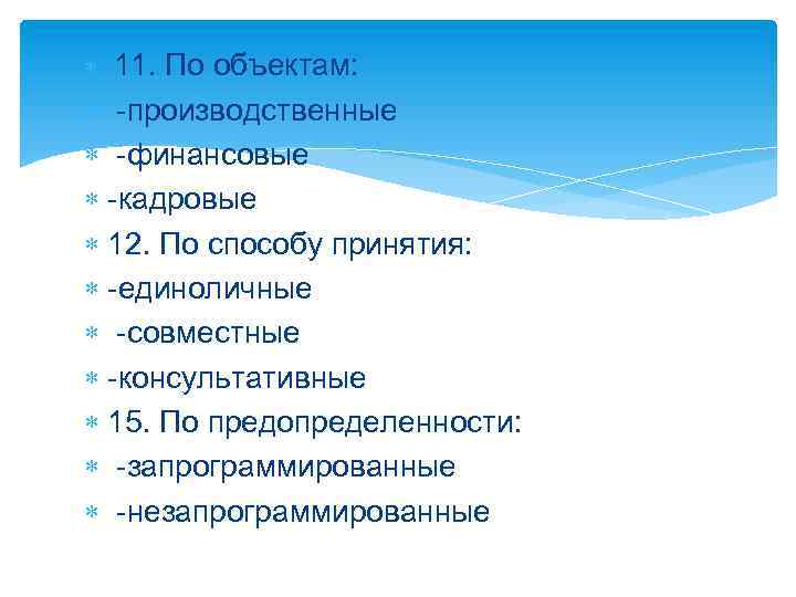  11. По объектам: -производственные -финансовые -кадровые 12. По способу принятия: -единоличные -совместные -консультативные
