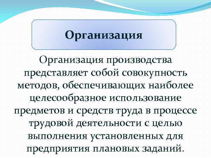 Организация производства представляет собой совокупность методов, обеспечивающих наиболее целесообразное использование предметов и средств труда