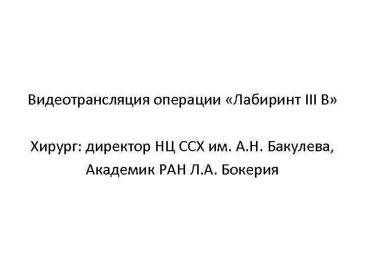 Видеотрансляция операции «Лабиринт III В» Хирург: директор НЦ ССХ им. А. Н. Бакулева, Академик