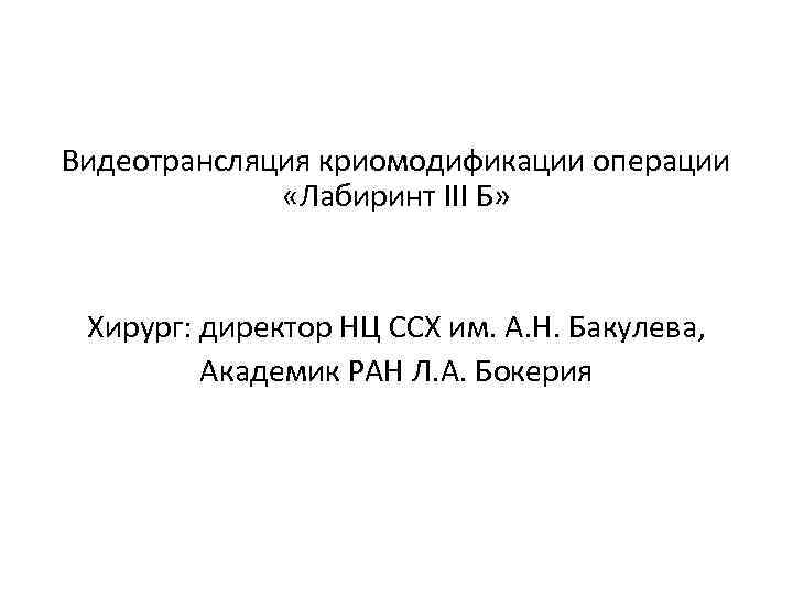 Видеотрансляция криомодификации операции «Лабиринт III Б» Хирург: директор НЦ ССХ им. А. Н. Бакулева,