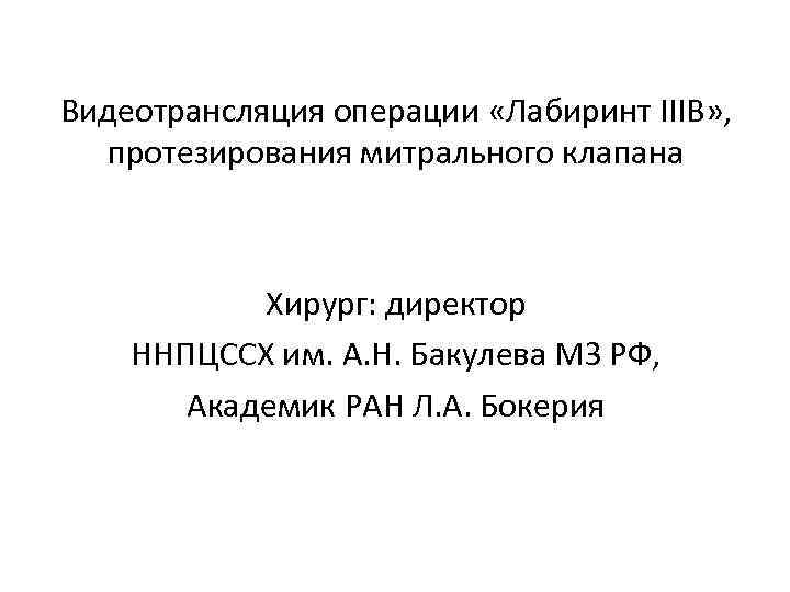 Видеотрансляция операции «Лабиринт IIIB» , протезирования митрального клапана Хирург: директор ННПЦССХ им. А. Н.