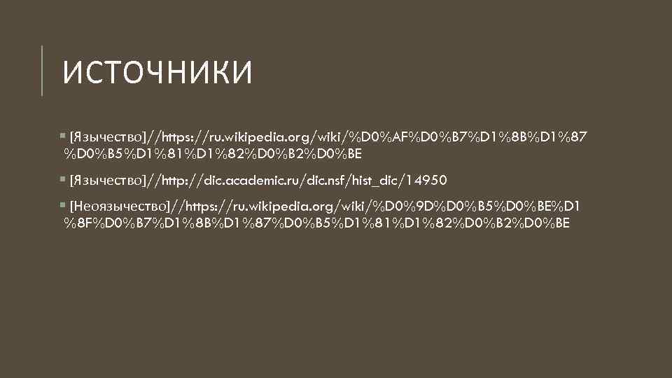 ИСТОЧНИКИ § [Язычество]//https: //ru. wikipedia. org/wiki/%D 0%AF%D 0%B 7%D 1%8 B%D 1%87 %D 0%B
