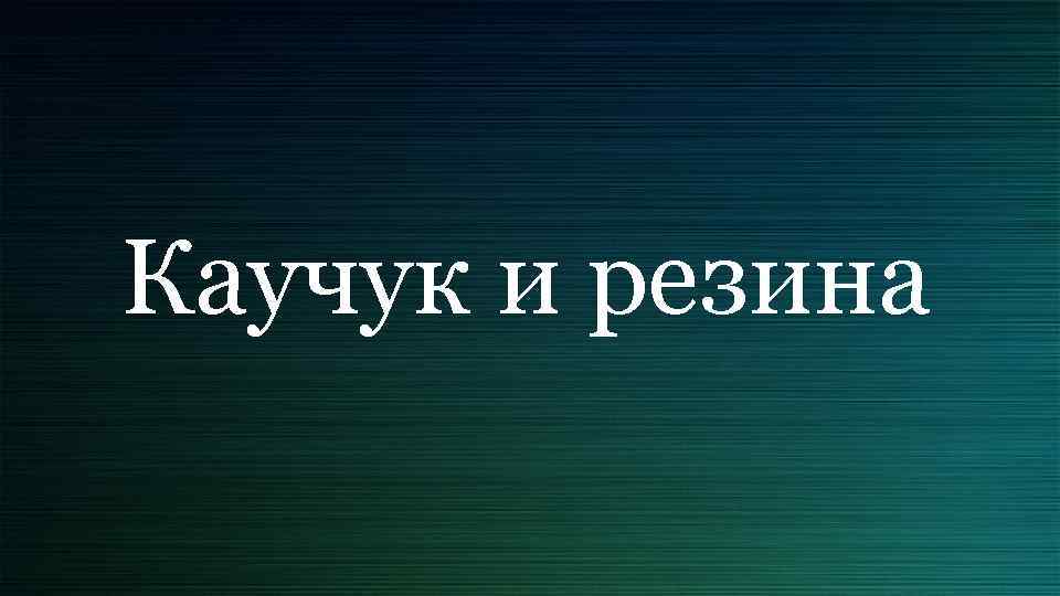 Каучук и резина 