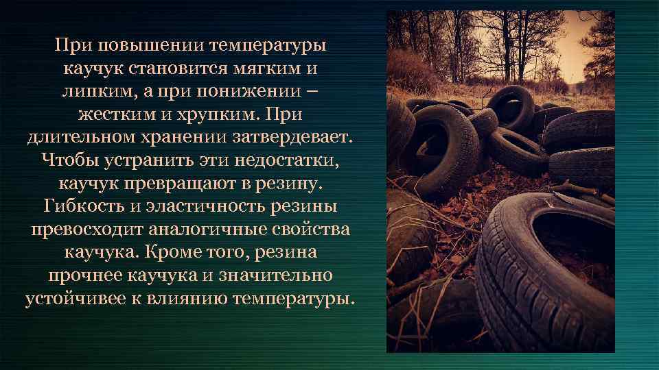 При повышении температуры каучук становится мягким и липким, а при понижении – жестким и