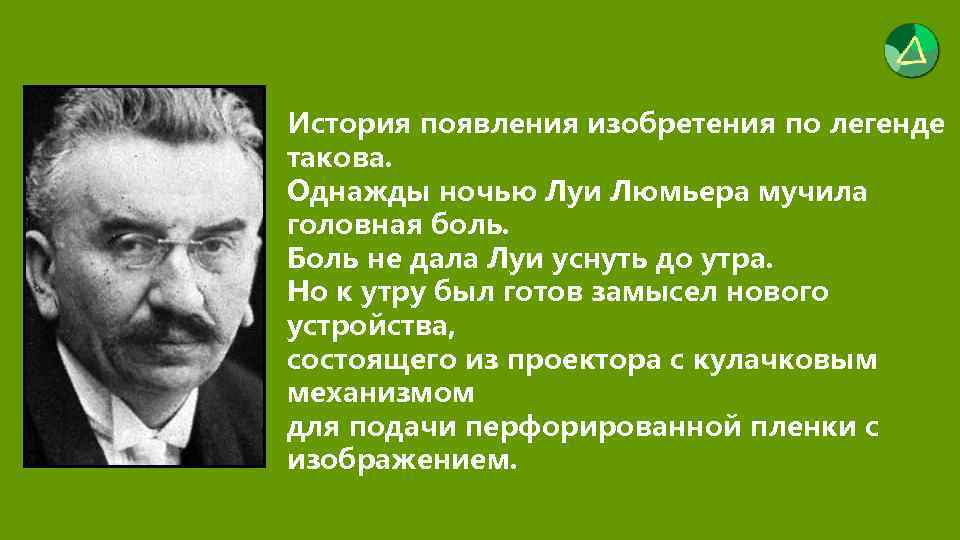 История появления изобретения по легенде такова. Однажды ночью Луи Люмьера мучила головная боль. Боль