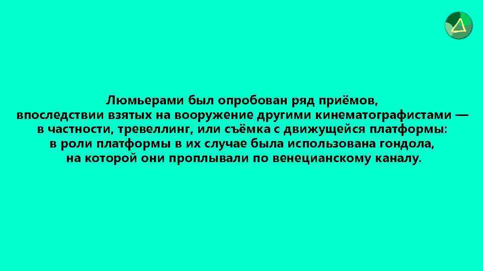 Люмьерами был опробован ряд приёмов, впоследствии взятых на вооружение другими кинематографистами — в частности,