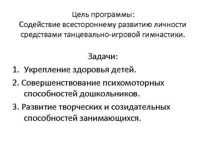 Цель программы: Содействие всестороннему развитию личности средствами танцевально-игровой гимнастики. Задачи: 1. Укрепление здоровья детей.