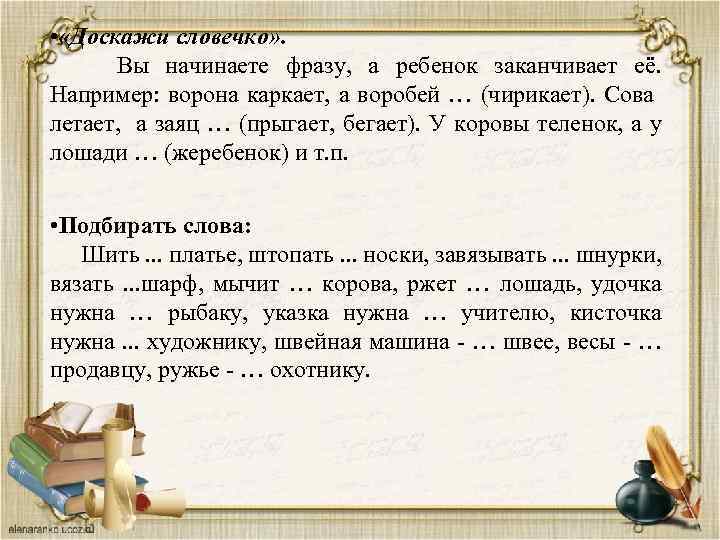  • «Доскажи словечко» . Вы начинаете фразу, а ребенок заканчивает её. Например: ворона