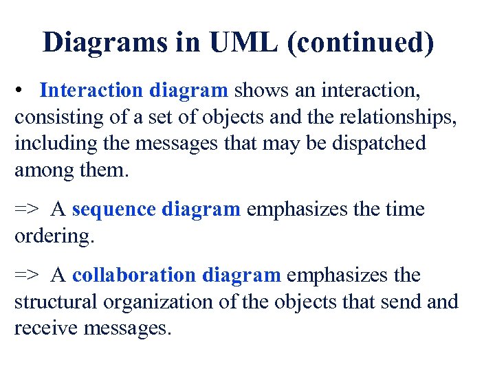 Diagrams in UML (continued) • Interaction diagram shows an interaction, consisting of a set