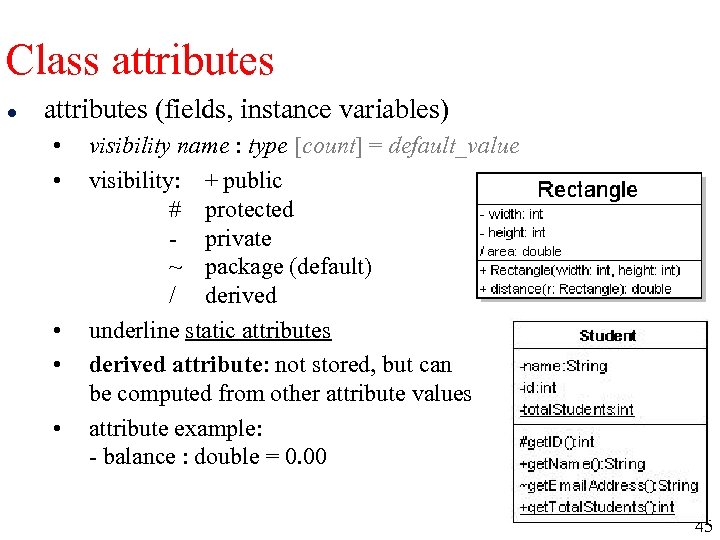 Class attributes l attributes (fields, instance variables) • • • visibility name : type