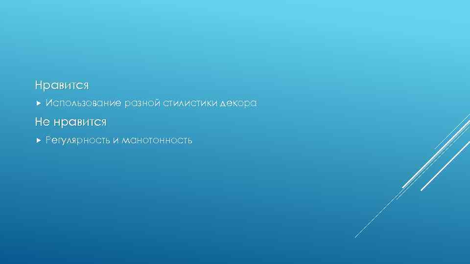 Нравится Использование разной стилистики декора Не нравится Регулярность и манотонность 