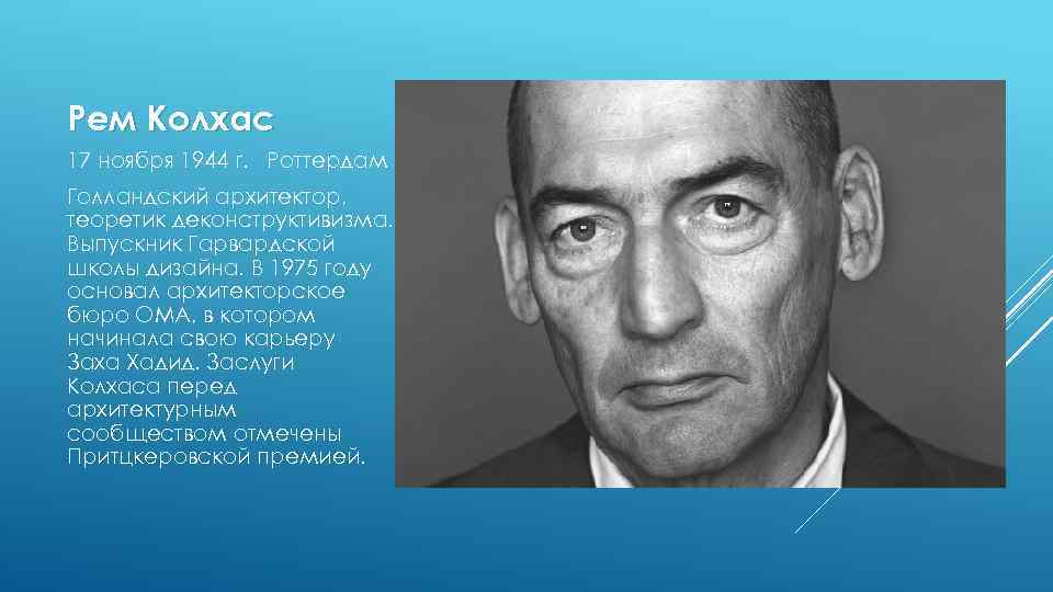 Рем Колхас 17 ноября 1944 г. Роттердам Голландский архитектор, теоретик деконструктивизма. Выпускник Гарвардской школы