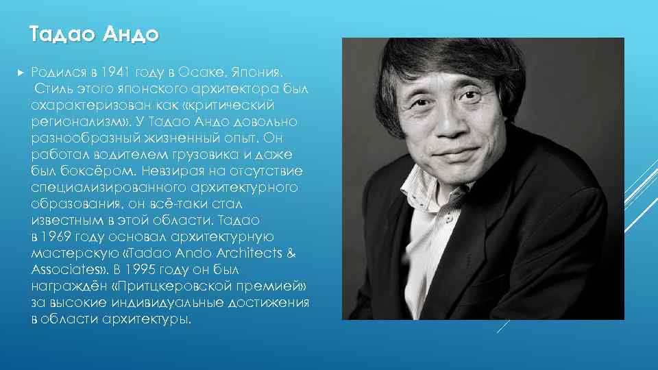 Тадао Андо Родился в 1941 году в Осаке, Япония. Стиль этого японского архитектора был