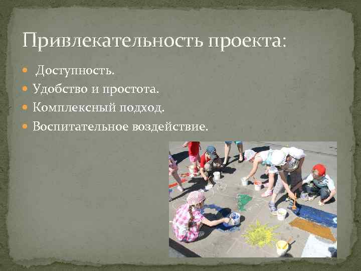 Привлекательность проекта: Доступность. Удобство и простота. Комплексный подход. Воспитательное воздействие. 