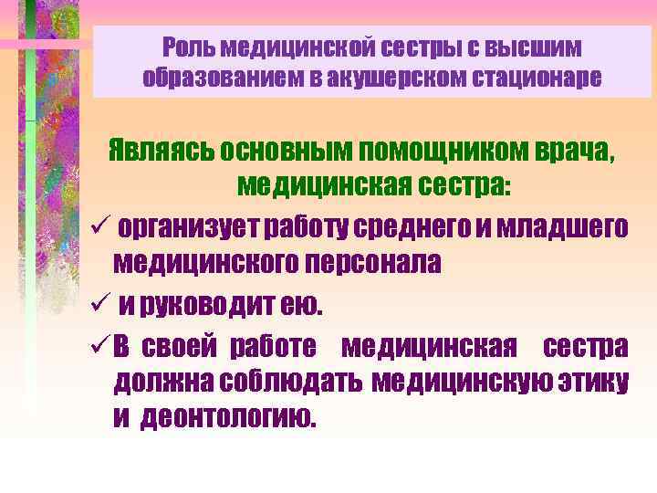 Роль медицинской сестры с высшим образованием в акушерском стационаре Являясь основным помощником врача, медицинская