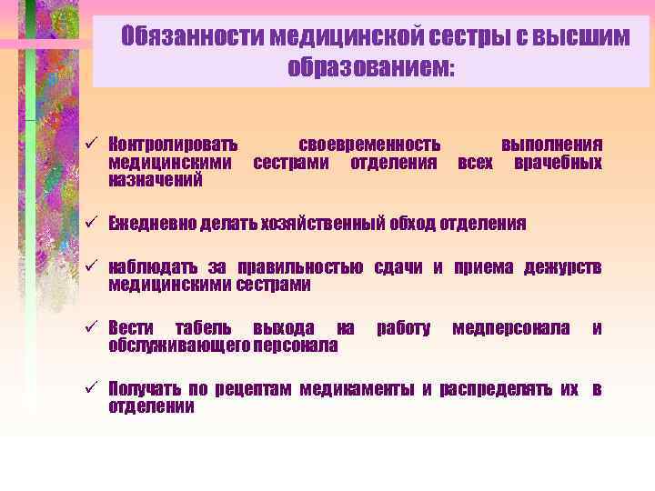 Обязанности медицинской сестры с высшим образованием: ü Контролировать своевременность выполнения медицинскими сестрами отделения всех