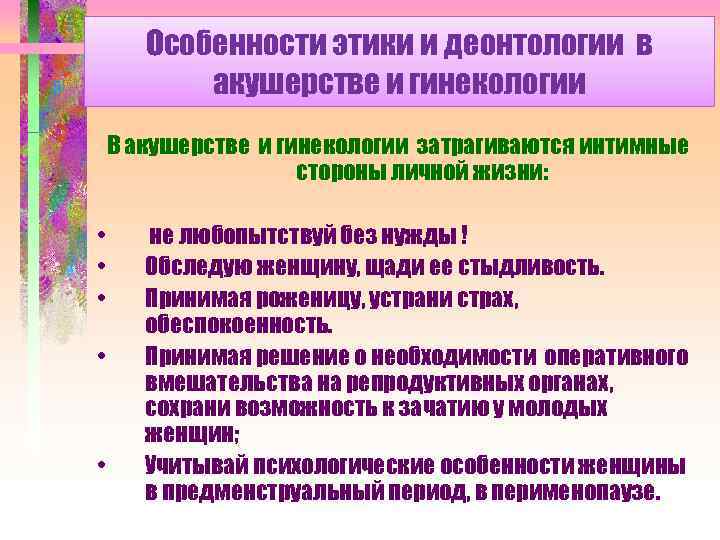 Особенности этики и деонтологии в акушерстве и гинекологии В акушерстве и гинекологии затрагиваются интимные