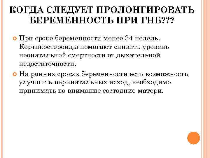 КОГДА СЛЕДУЕТ ПРОЛОНГИРОВАТЬ БЕРЕМЕННОСТЬ ПРИ ГНБ? ? ? При сроке беременности менее 34 недель.